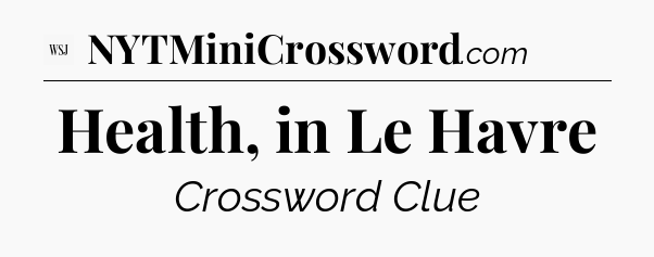 Health, in Le Havre - WSJ Crossword