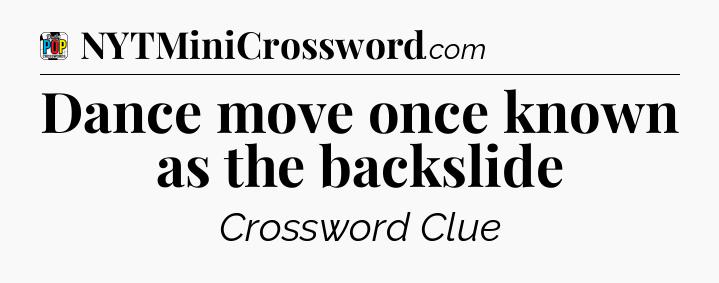 Dance move once known as the backslide Crossword Clue