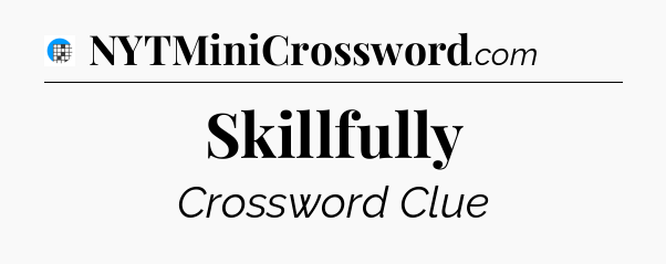 Skillfully Crossword Clue