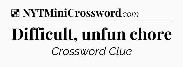 Solution: Difficult, unfun chore - NYT Crossword