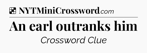 Solution: An earl outranks him - NYT Crossword