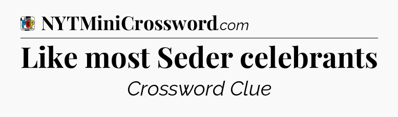 Like most Seder celebrants Crossword Clue