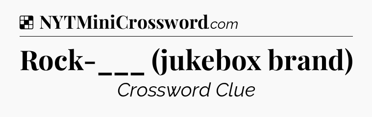 Solution: Rock-___ (jukebox brand) - NYT Crossword