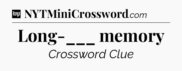Long-___ memory Crossword Clue