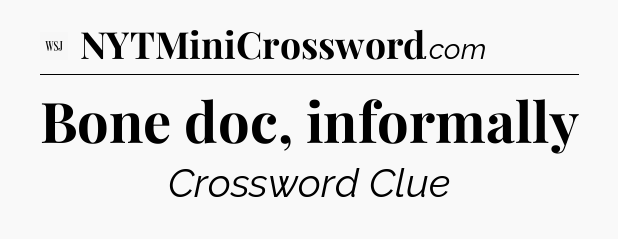 Bone doc, informally - WSJ Crossword