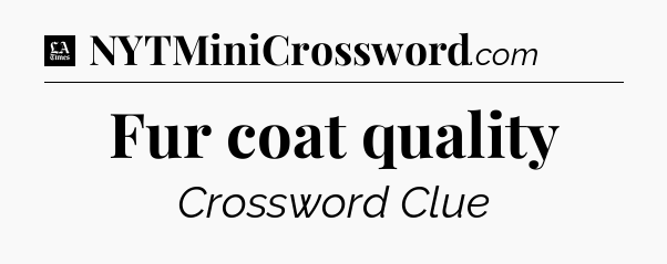 Fur coat quality - LA Times Crossword