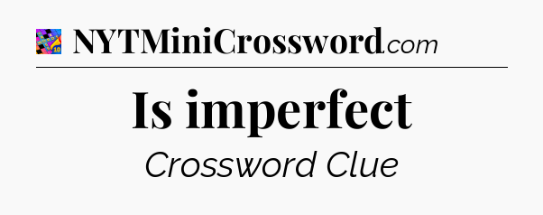 Is imperfect Crossword Clue