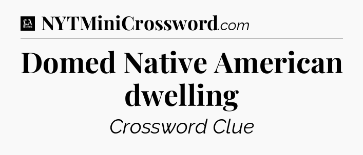 Domed Native American dwelling - LA Times Crossword