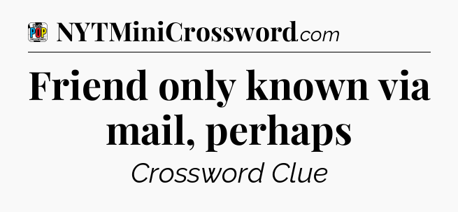 Friend only known via mail, perhaps Crossword Clue
