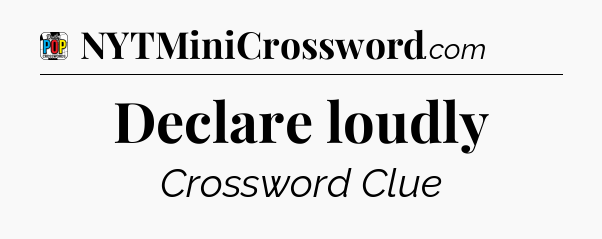 Declare loudly Crossword Clue