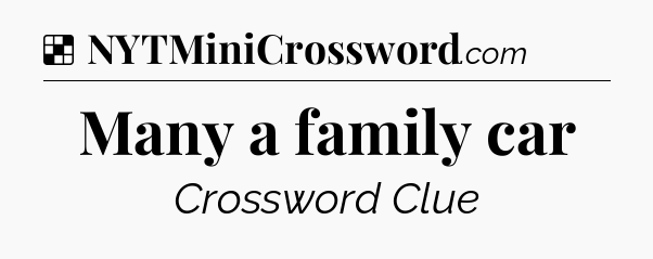 Solution: Many a family car - NYT Crossword
