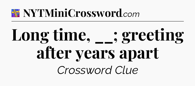Long time, __; greeting after years apart Codycross