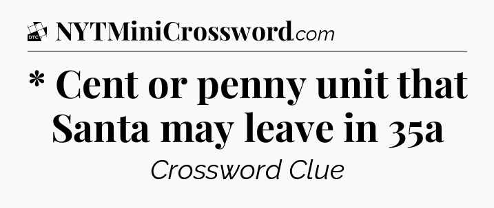 * Cent or penny unit that Santa may leave in 35a - Daily Themed Classic Crossword