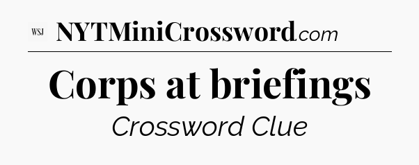 Corps at briefings - WSJ Crossword
