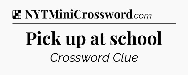 Solution: Pick up at school - NYT Crossword