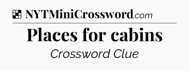 Solution: Places for cabins - NYT Crossword