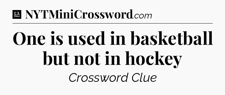 One is used in basketball but not in hockey - LA Times Crossword