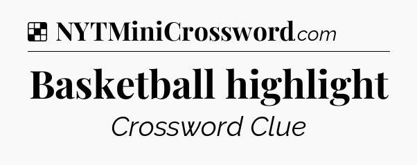 Solution: Basketball highlight - NYT Crossword