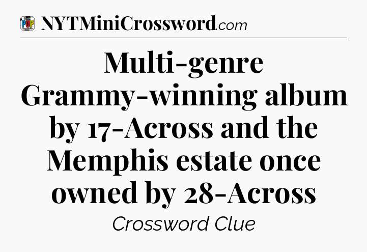 Multi-genre Grammy-winning album by 17-Across and the Memphis estate once owned by 28-Across Crossword Clue