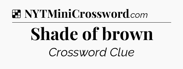 Solution: Shade of brown - NYT Crossword