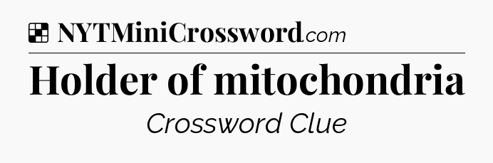 Solution: Holder of mitochondria - NYT Crossword