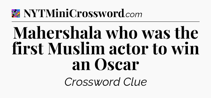 Mahershala who was the first Muslim actor to win an Oscar Crossword Clue