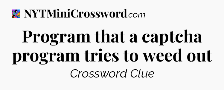 Program that a captcha program tries to weed out Crossword Clue