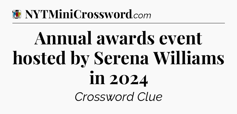 Annual awards event hosted by Serena Williams in 2024 Crossword Clue