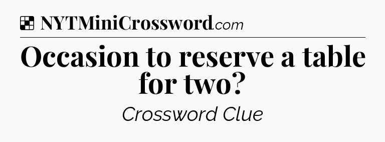 Solution: Occasion to reserve a table for two - NYT Crossword