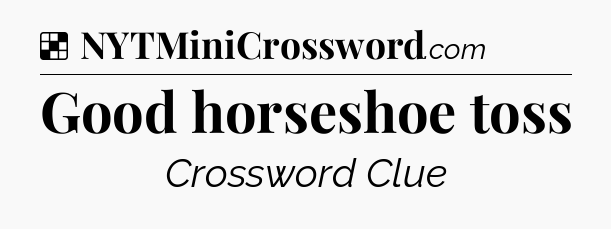 Solution: Good horseshoe toss - NYT Crossword