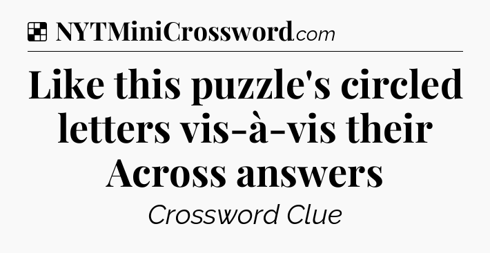 Solution: Like this puzzle's circled letters vis-à-vis their Across answers - NYT Crossword