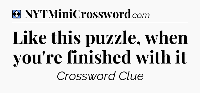 Solution: Like this puzzle, when you're finished with it - NYT Mini Crossword