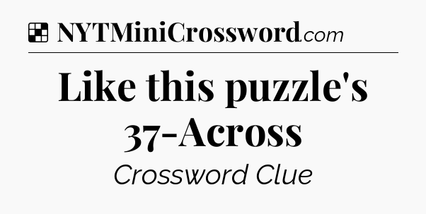 Solution: Like this puzzle's 37-Across - NYT Crossword