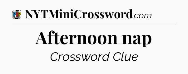 Afternoon nap Crossword Clue
