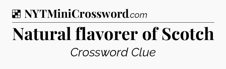 Solution: Natural flavorer of Scotch - NYT Crossword