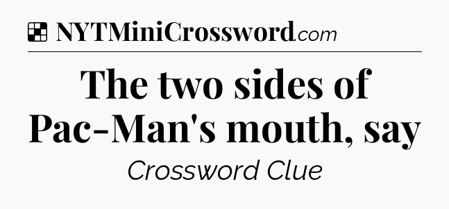 Solution: The two sides of Pac-Man's mouth, say - NYT Crossword