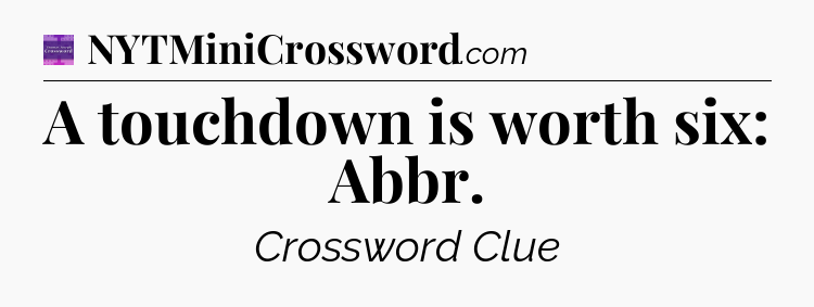 A touchdown is worth six: Abbr - Thomas Joseph Crossword