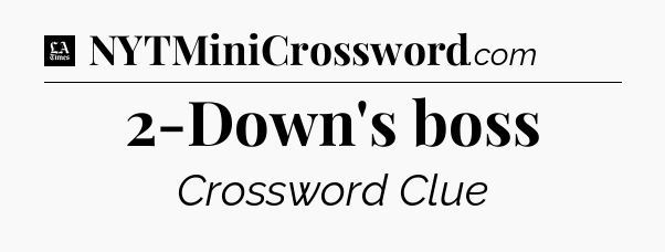 2-Down's boss - LA Times Crossword