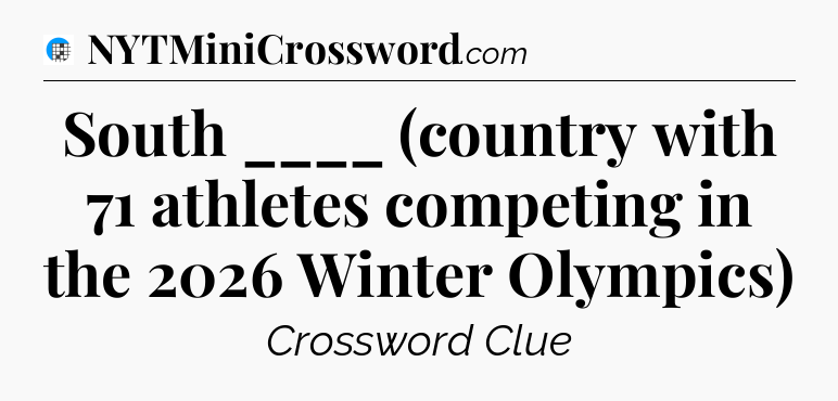 South ____ (country with 71 athletes competing in the 2026 Winter Olympics) Crossword Clue
