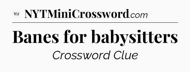 Banes for babysitters - WSJ Crossword