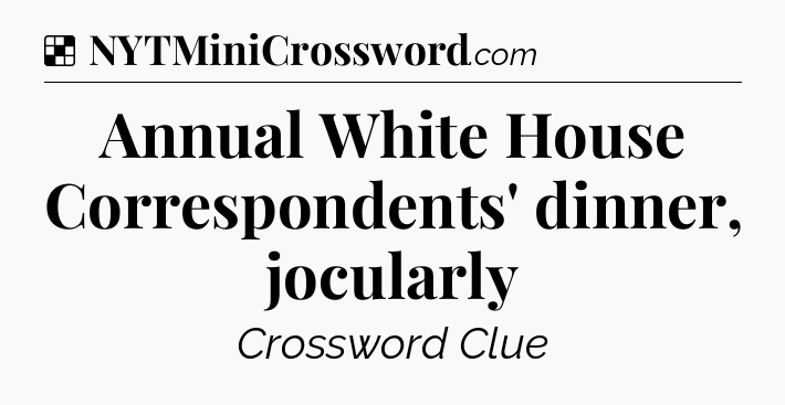 Solution: Annual White House Correspondents' dinner, jocularly - NYT Crossword