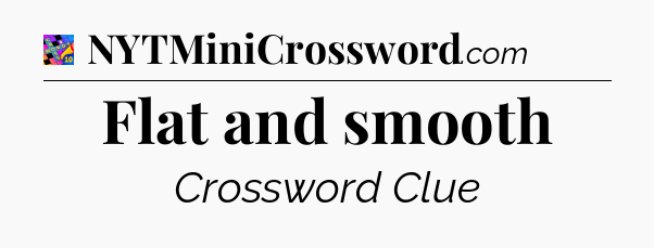 Flat and smooth Crossword Clue