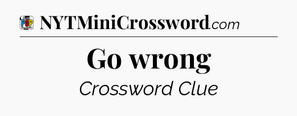 Go wrong Crossword Clue
