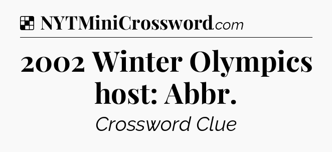Solution: 2002 Winter Olympics host: Abbr - NYT Crossword