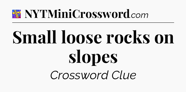 Small loose rocks on slopes Codycross