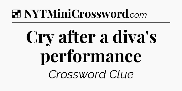 Solution: Cry after a diva's performance - NYT Crossword
