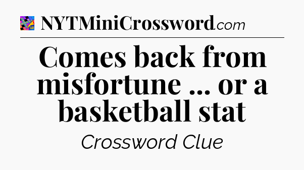 Comes back from misfortune ... or a basketball stat Crossword Clue