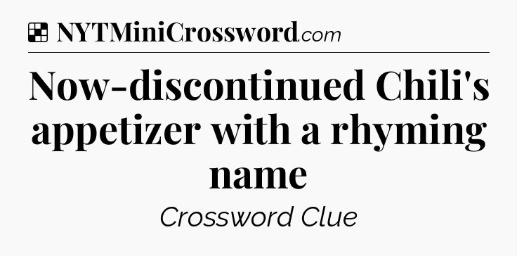 Solution: Now-discontinued Chili's appetizer with a rhyming name - NYT Crossword