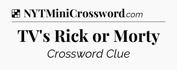 Solution: TV's Rick or Morty - NYT Crossword