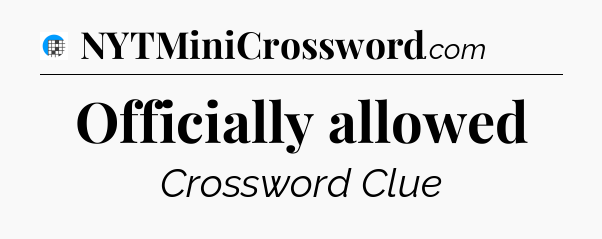 Officially allowed Crossword Clue
